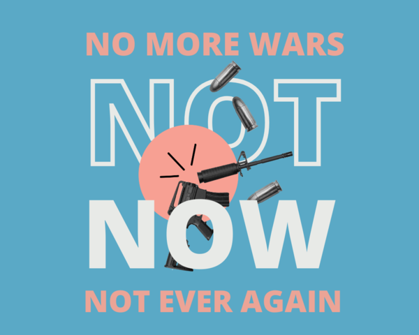 WILPF graphic reading "NO MORE WARS. NOT NOW. NOT EVER AGAIN" with image of a gun and bullets