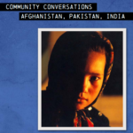 young woman with headscarf illuminated by light with text that states "Community Conversations: Afghanistan, Pakistan, India"